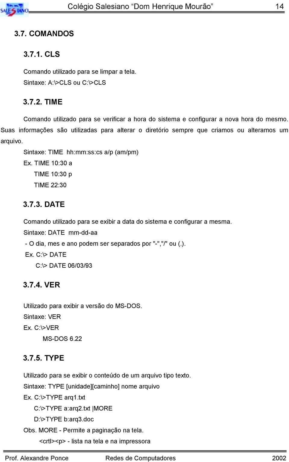 Sintaxe: TIME hh:mm:ss:cs a/p (am/pm) Ex. TIME 10:30 a TIME 10:30 p TIME 22:30 3.7.3. DATE Comando utilizado para se exibir a data do sistema e configurar a mesma.