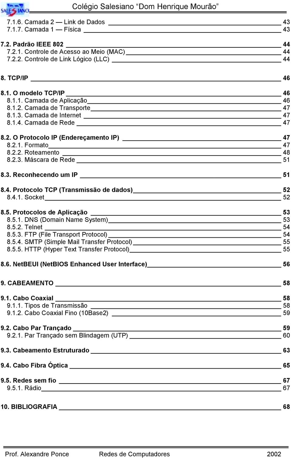 2.2. Roteamento 48 8.2.3. Máscara de Rede 51 8.3. Reconhecendo um IP 51 8.4. Protocolo TCP (Transmissão de dados) 52 8.4.1. Socket 52 8.5. Protocolos de Aplicação 53 8.5.1. DNS (Domain Name System) 53 8.