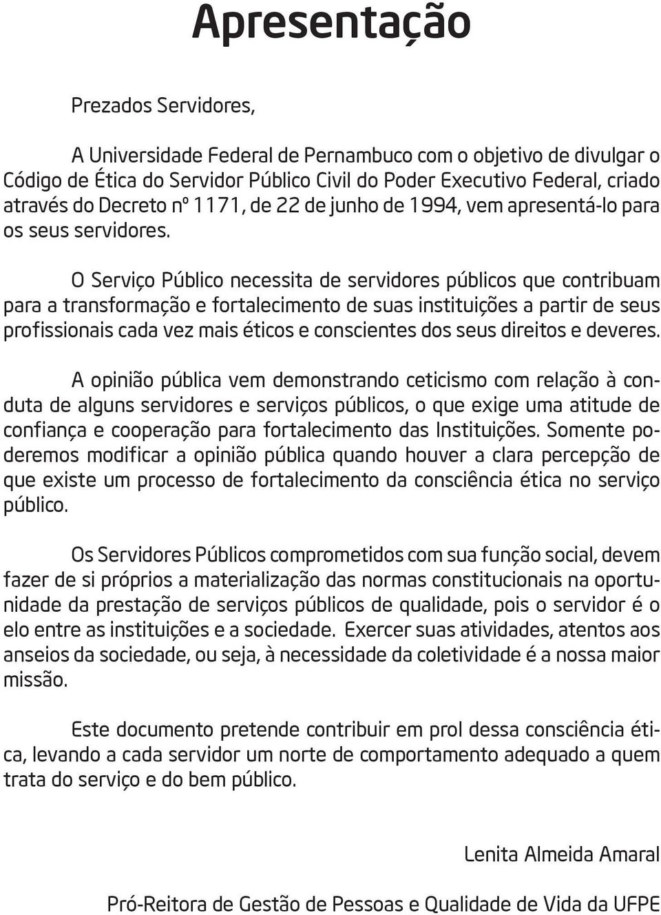 O Serviço Público necessita de servidores públicos que contribuam para a transformação e fortalecimento de suas instituições a partir de seus profissionais cada vez mais éticos e conscientes dos seus