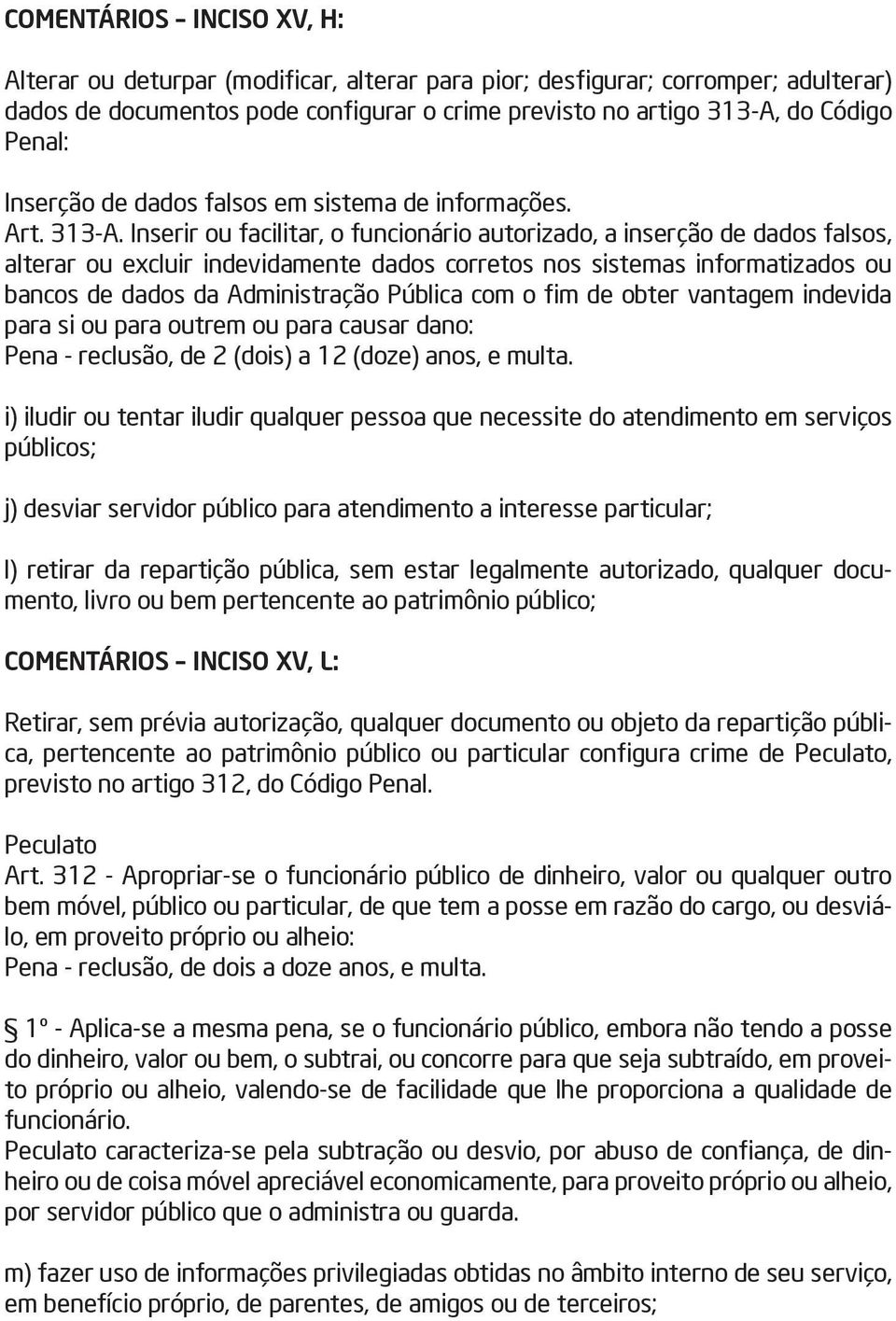 Inserir ou facilitar, o funcionário autorizado, a inserção de dados falsos, alterar ou excluir indevidamente dados corretos nos sistemas informatizados ou bancos de dados da Administração Pública com