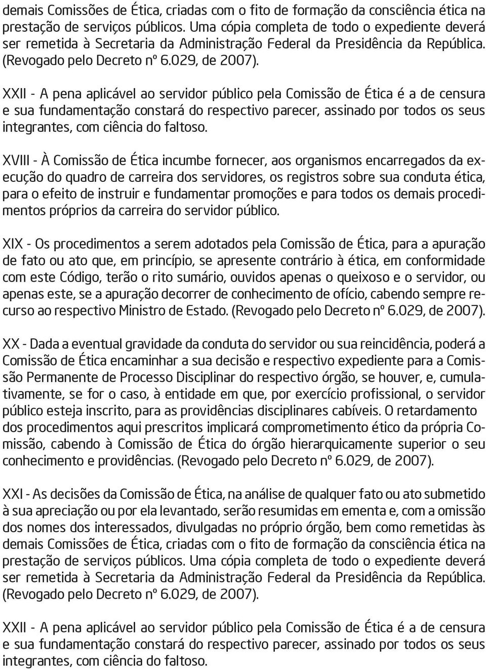 XXII - A pena aplicável ao servidor público pela Comissão de Ética é a de censura e sua fundamentação constará do respectivo parecer, assinado por todos os seus integrantes, com ciência do faltoso.