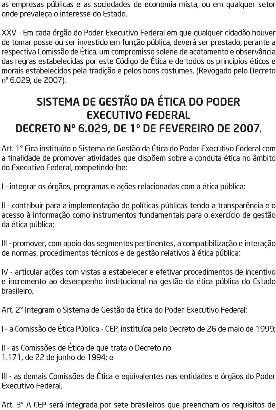 compromisso solene de acatamento e observância das regras estabelecidas por este Código de Ética e de todos os princípios éticos e morais estabelecidos pela tradição e pelos bons costumes.