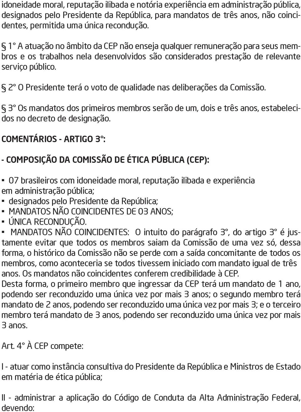 2 O Presidente terá o voto de qualidade nas deliberações da Comissão. 3 Os mandatos dos primeiros membros serão de um, dois e três anos, estabelecidos no decreto de designação.