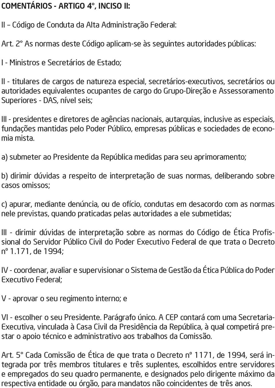 autoridades equivalentes ocupantes de cargo do Grupo-Direção e Assessoramento Superiores - DAS, nível seis; III - presidentes e diretores de agências nacionais, autarquias, inclusive as especiais,