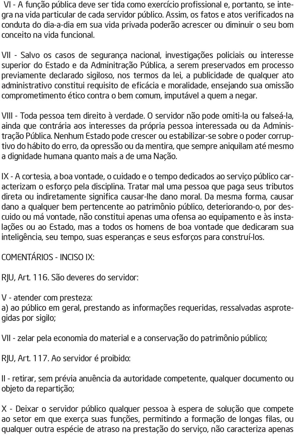 VII - Salvo os casos de segurança nacional, investigações policiais ou interesse superior do Estado e da Adminitração Pública, a serem preservados em processo previamente declarado sigiloso, nos