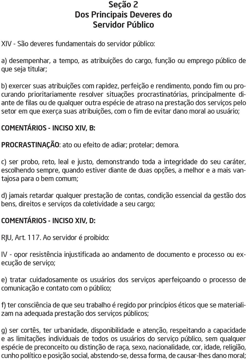 espécie de atraso na prestação dos serviços pelo setor em que exerça suas atribuições, com o fim de evitar dano moral ao usuário; COMENTÁRIOS - INCISO XIV, B: PROCRASTINAÇÃO: ato ou efeito de adiar;