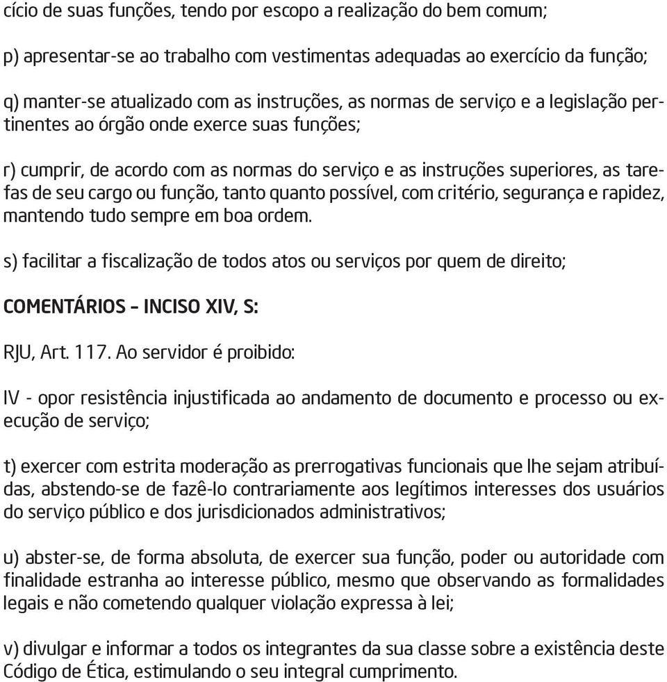 possível, com critério, segurança e rapidez, mantendo tudo sempre em boa ordem. s) facilitar a fiscalização de todos atos ou serviços por quem de direito; COMENTÁRIOS INCISO XIV, S: RJU, Art. 117.