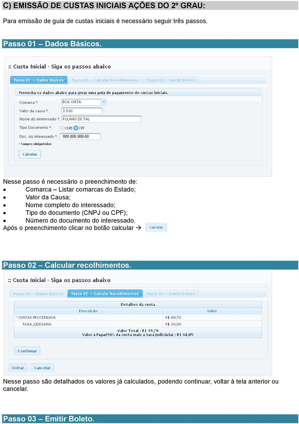 Nesse passo é necessário o preenchimento de: Comarca Listar comarcas do Estado; Valor da Causa; Nome completo do interessado; Tipo do