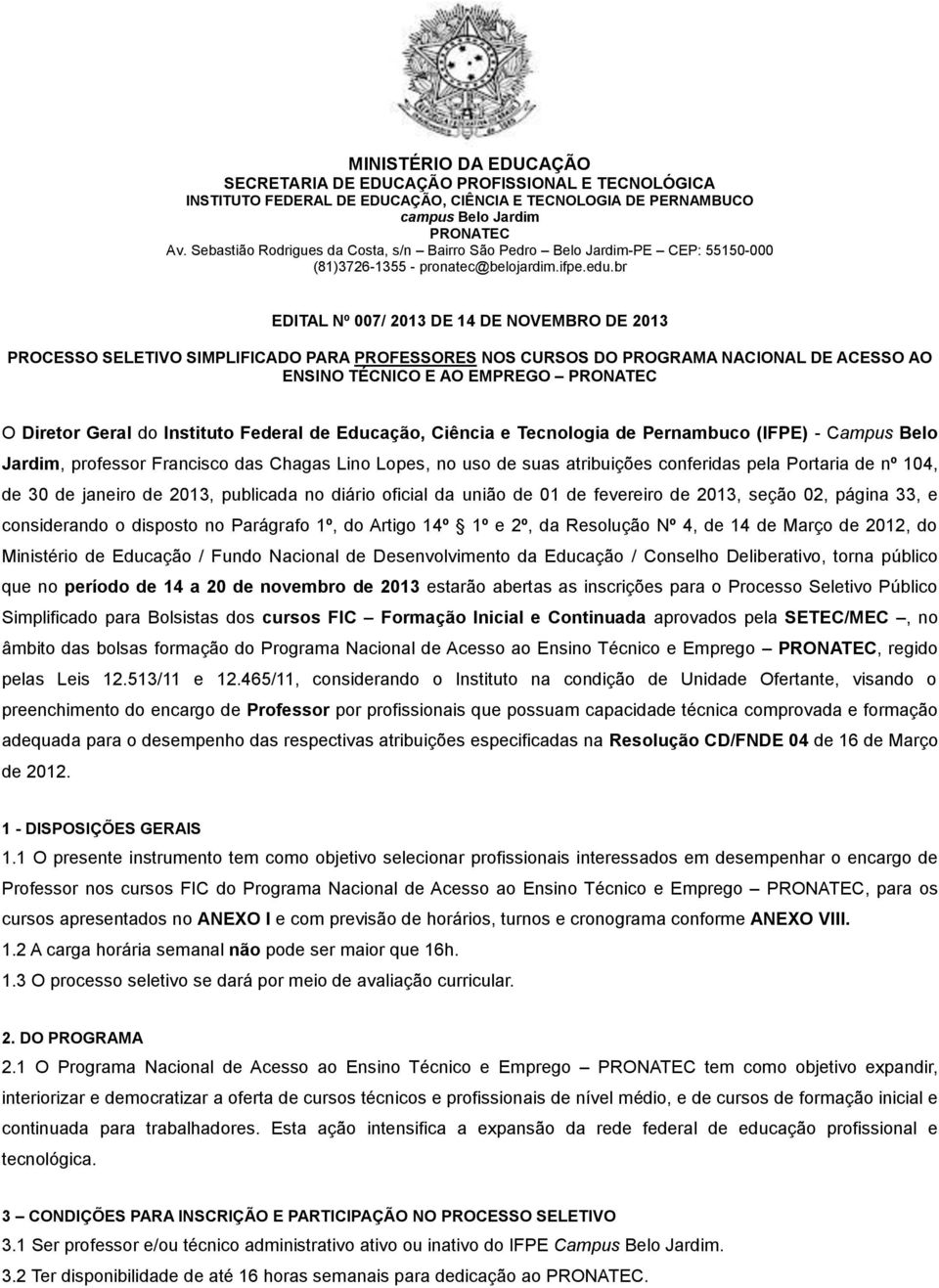 janeiro de 2013, publicada no diário oficial da união de 01 de fevereiro de 2013, seção 02, página 33, e considerando o disposto no Parágrafo 1º, do Artigo 14º 1º e 2º, da Resolução Nº 4, de 14 de