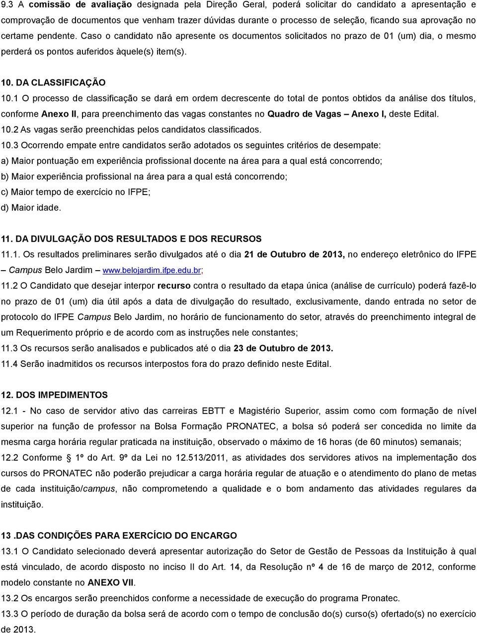 1 O processo de classificação se dará em ordem decrescente do total de pontos obtidos da análise dos títulos, conforme Anexo II, para preenchimento das vagas constantes no Quadro de Vagas Anexo I,