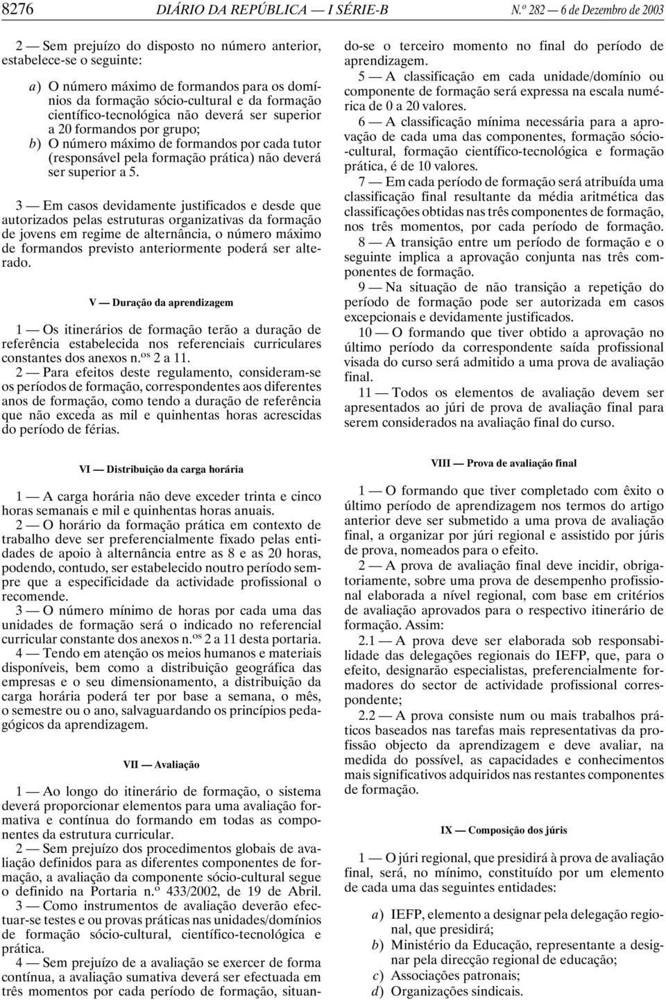 científicotecnológica não deverá ser superior a 20 formandos por grupo; b) O número máximo de formandos por cada tutor (responsável pela formação prática) não deverá ser superior a 5.