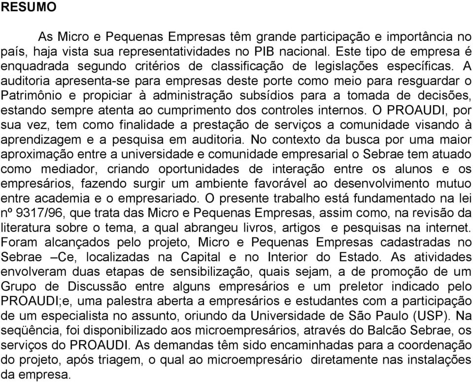 A auditoria apresenta-se para empresas deste porte como meio para resguardar o Patrimônio e propiciar à administração subsídios para a tomada de decisões, estando sempre atenta ao cumprimento dos