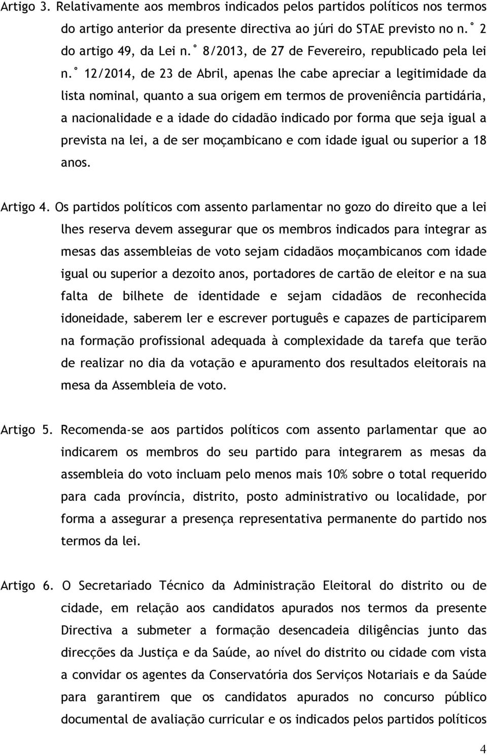 12/2014, de 23 de Abril, apenas lhe cabe apreciar a legitimidade da lista nominal, quanto a sua origem em termos de proveniência partidária, a nacionalidade e a idade do cidadão indicado por forma