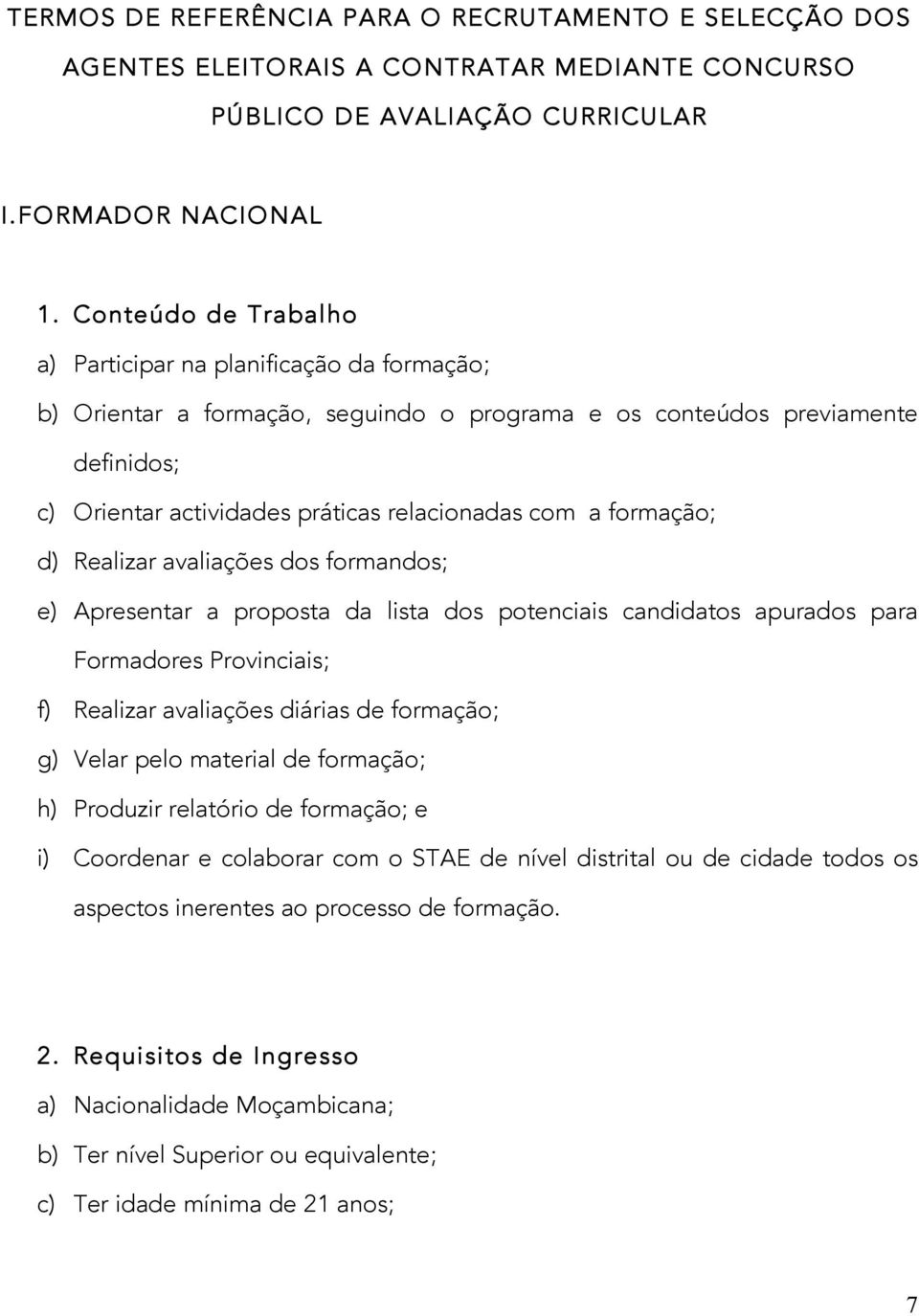 formação; d) Realizar avaliações dos formandos; e) Apresentar a proposta da lista dos potenciais candidatos apurados para Formadores Provinciais; f) Realizar avaliações diárias de formação; g) Velar