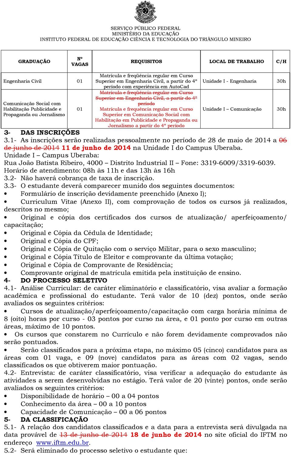 Engenharia Unidade I Comunicação 3- DAS INSCRIÇÕES 3.1- As inscrições serão realizadas pessoalmente no período de 28 de maio de 24 a 06 de junho de 24 11 de junho de 24 na Unidade I do Campus Uberaba.