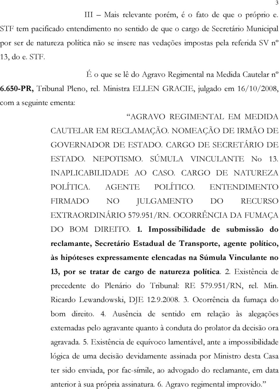 É o que se lê do Agravo Regimental na Medida Cautelar nº 6.650-PR, Tribunal Pleno, rel.