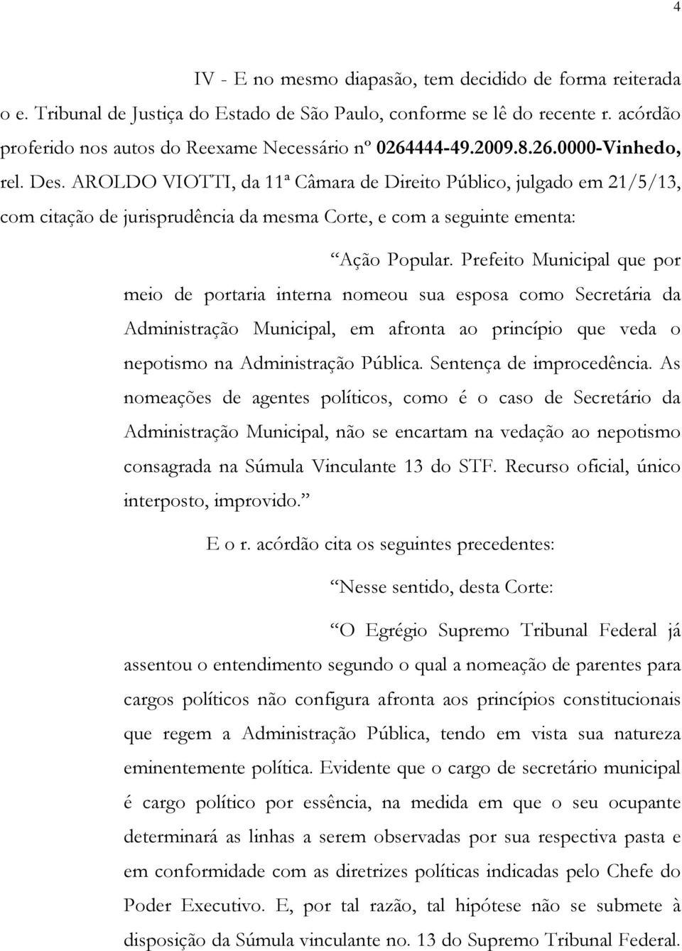 AROLDO VIOTTI, da 11ª Câmara de Direito Público, julgado em 21/5/13, com citação de jurisprudência da mesma Corte, e com a seguinte ementa: Ação Popular.