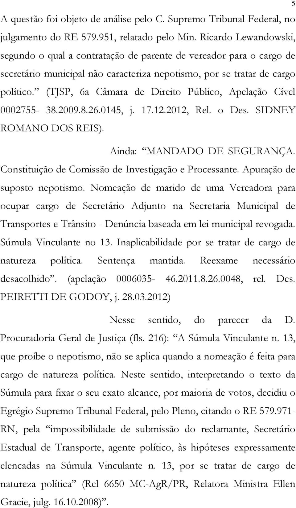 (TJSP, 6a Câmara de Direito Público, Apelação Cível 0002755-38.2009.8.26.0145, j. 17.12.2012, Rel. o Des. SIDNEY ROMANO DOS REIS). Ainda: MANDADO DE SEGURANÇA.