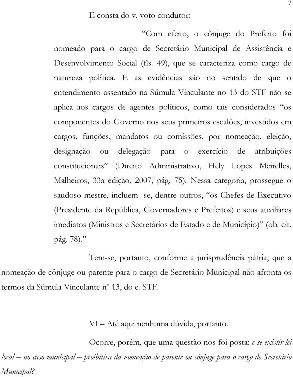 E as evidências são no sentido de que o entendimento assentado na Súmula Vinculante no 13 do STF não se aplica aos cargos de agentes políticos, como tais considerados os componentes do Governo nos