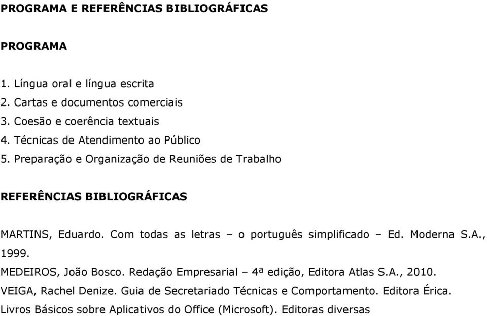 Com todas as letras o português simplificado Ed. Moderna S.A., 1999. MEDEIROS, João Bosco. Redação Empresarial 4ª edição, Editora Atlas S.A., 2010.