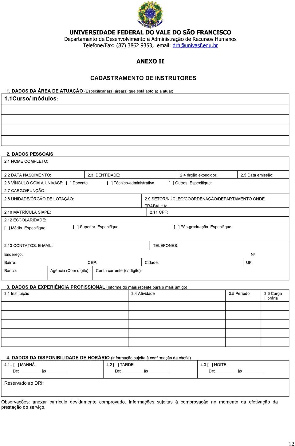 9 SETOR/NÚCLEO/COORDENAÇÃO/DEPARTAMENTO ONDE TRABALHA: 2.10 MATRÍCULA SIAPE: 2.11 CPF: 2.12 ESCOLARIDADE: [ ] Médio. Especifique: [ ] Superior. Especifique: [ ] Pós-graduação. Especifique: 2.