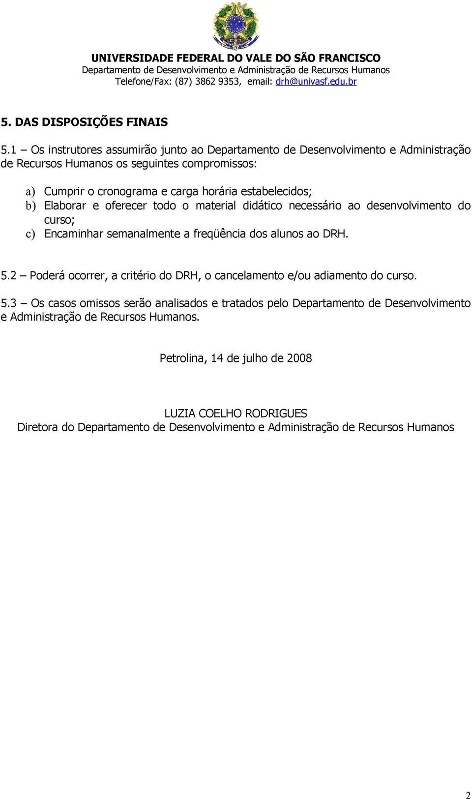 carga horária estabelecidos; b) Elaborar e oferecer todo o material didático necessário ao desenvolvimento do curso; c) Encaminhar semanalmente a freqüência