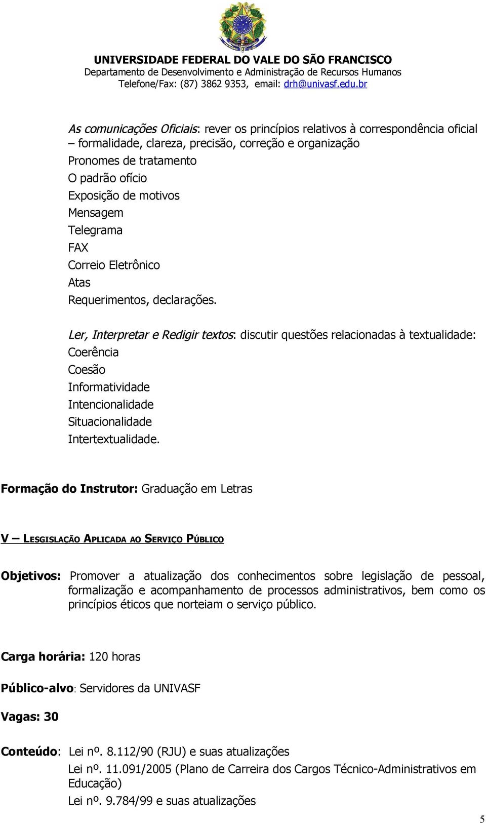 Ler, Interpretar e Redigir textos: discutir questões relacionadas à textualidade: Coerência Coesão Informatividade Intencionalidade Situacionalidade Intertextualidade.