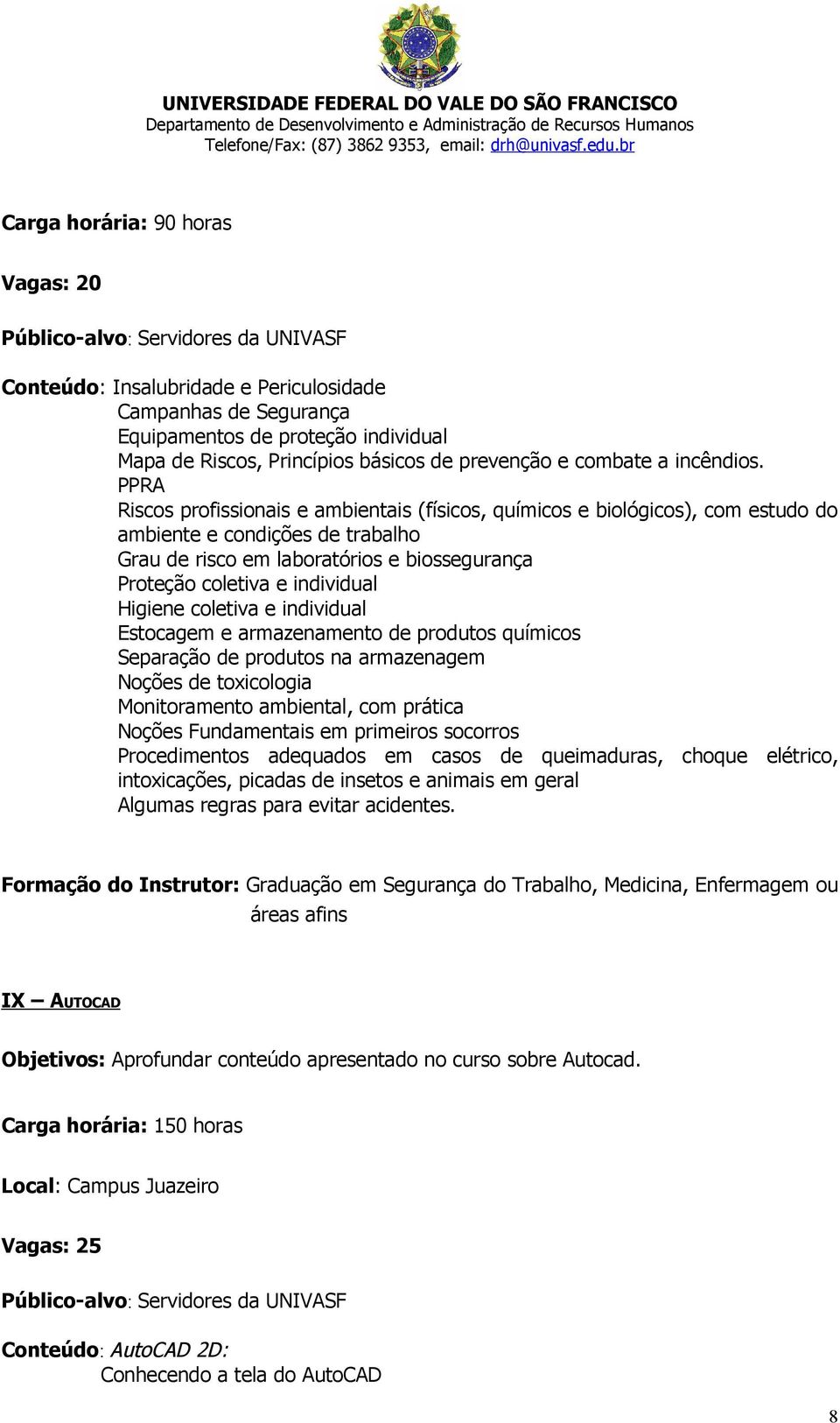 PPRA Riscos profissionais e ambientais (físicos, químicos e biológicos), com estudo do ambiente e condições de trabalho Grau de risco em laboratórios e biossegurança Proteção coletiva e individual