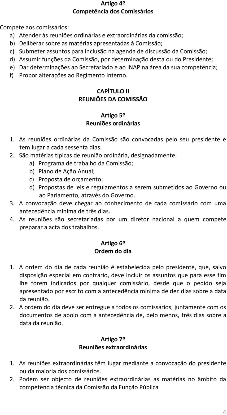competência; f) Propor alterações ao Regimento Interno. CAPÍTULO II REUNIÕES DA COMISSÃO Artigo 5º Reuniões ordinárias 1.