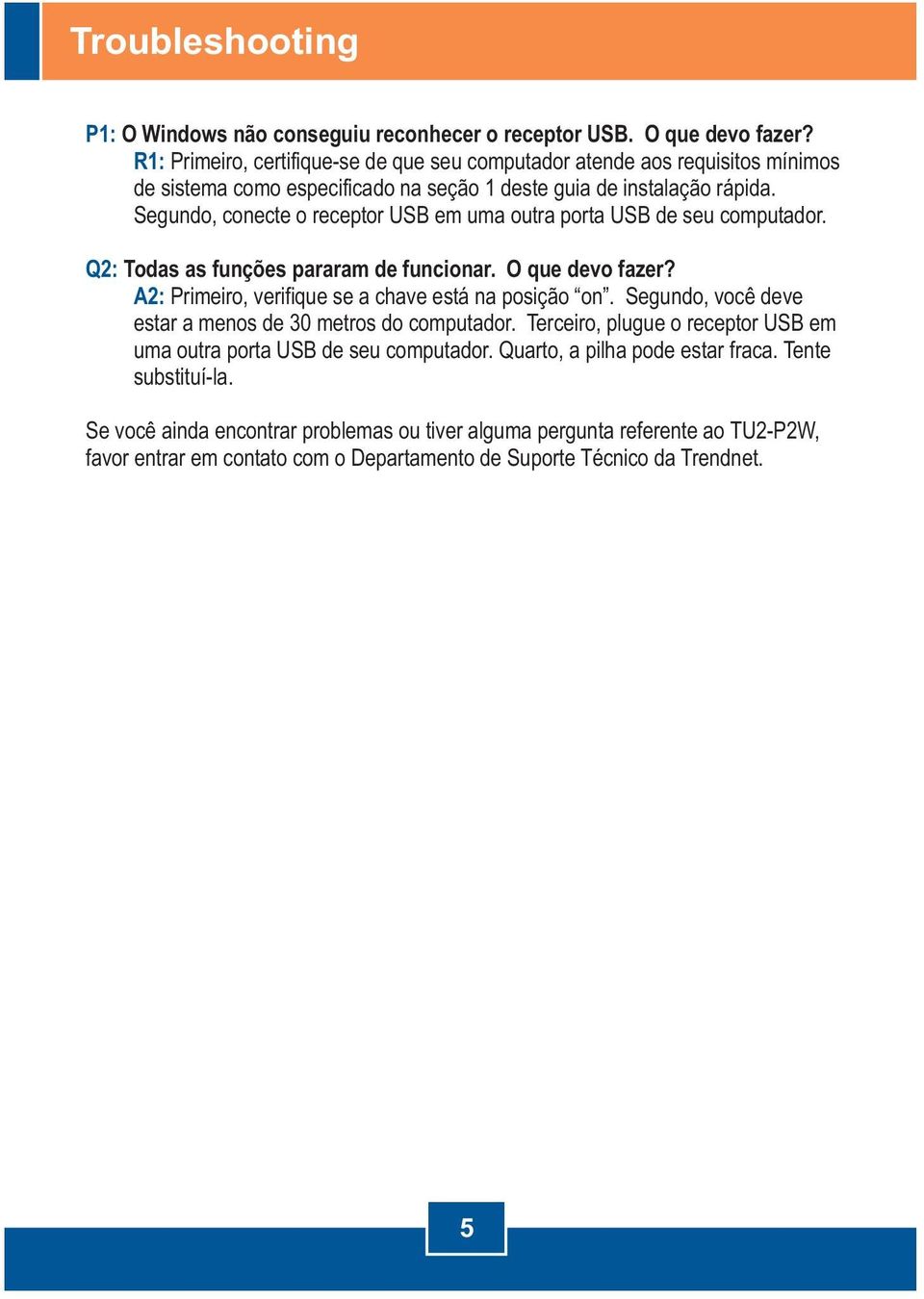 Segundo, conecte o receptor USB em uma outra porta USB de seu computador. Q2: Todas as funções pararam de funcionar. O que devo fazer? A2: Primeiro, verifique se a chave está na posição on.