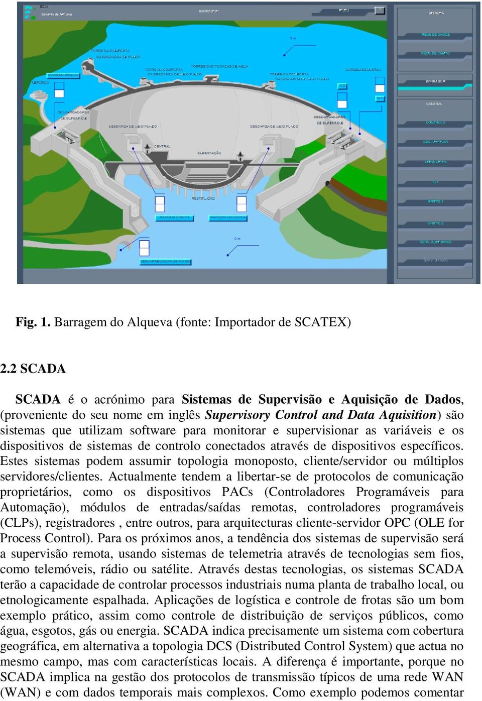 as variávis os dispositivos d sistmas d controlo conctados através d dispositivos spcíficos. Ests sistmas podm assumir topologia monoposto, clint/srvidor ou múltiplos srvidors/clints.