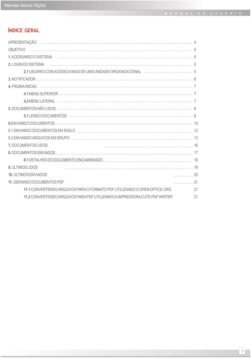 2 ENVIANDOARQUIVOS EM GRUPO 13 7. DOCUMENTOS LIDOS 16 8. DOCUMENTOS ENVIADOS 17 8.1 DETALHES DO DOCUMENTO ENCAMINHADO 18 9. ÚLTIMOS LIDOS 19 10. ÚLTIMOS ENVIADOS 20 11.