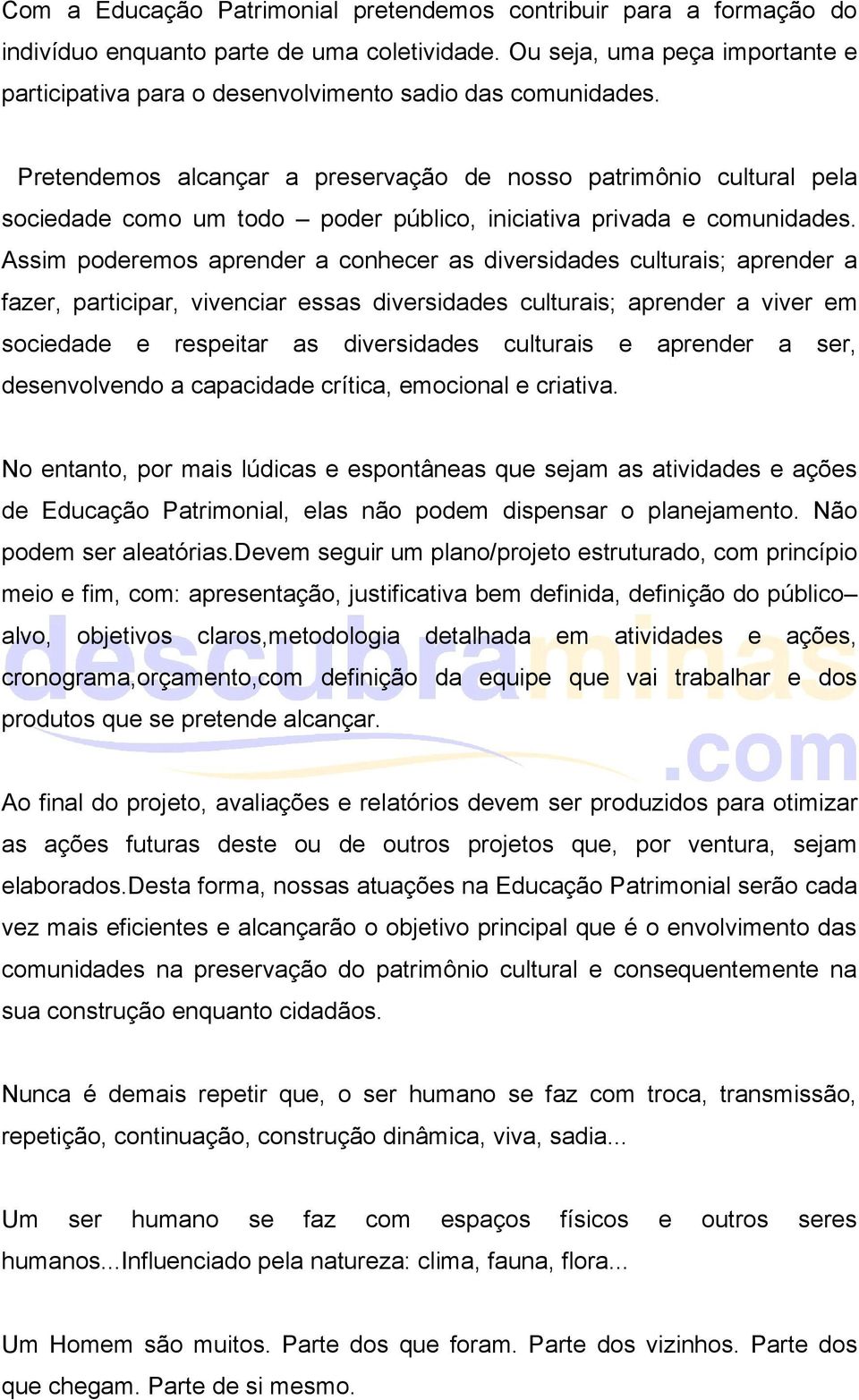 Pretendemos alcançar a preservação de nosso patrimônio cultural pela sociedade como um todo poder público, iniciativa privada e comunidades.