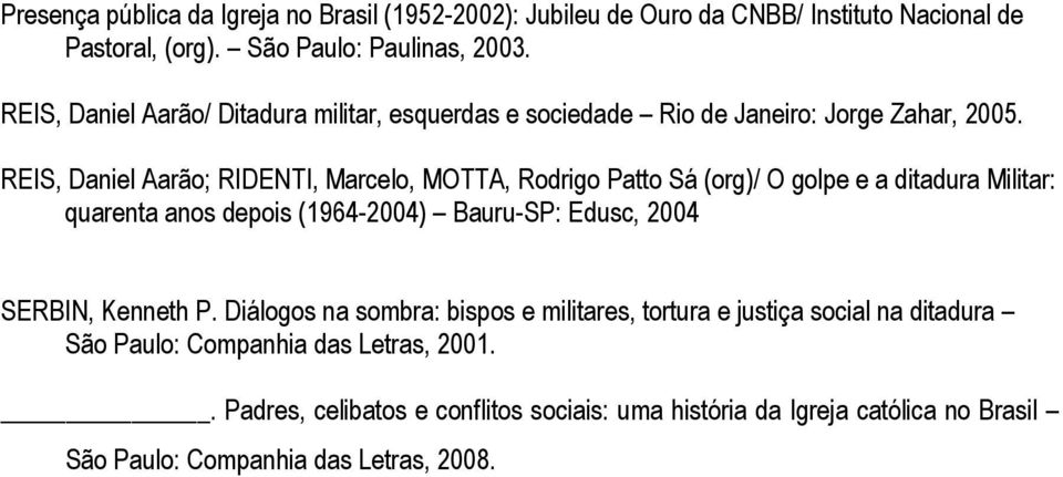 REIS, Daniel Aarão; RIDENTI, Marcelo, MOTTA, Rodrigo Patto Sá (org)/ O golpe e a ditadura Militar: quarenta anos depois (1964-2004) Bauru-SP: Edusc, 2004 SERBIN,