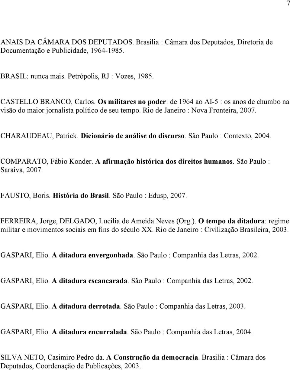 Dicionário de análise do discurso. São Paulo : Contexto, 2004. COMPARATO, Fábio Konder. A afirmação histórica dos direitos humanos. São Paulo : Saraiva, 2007. FAUSTO, Boris. História do Brasil.