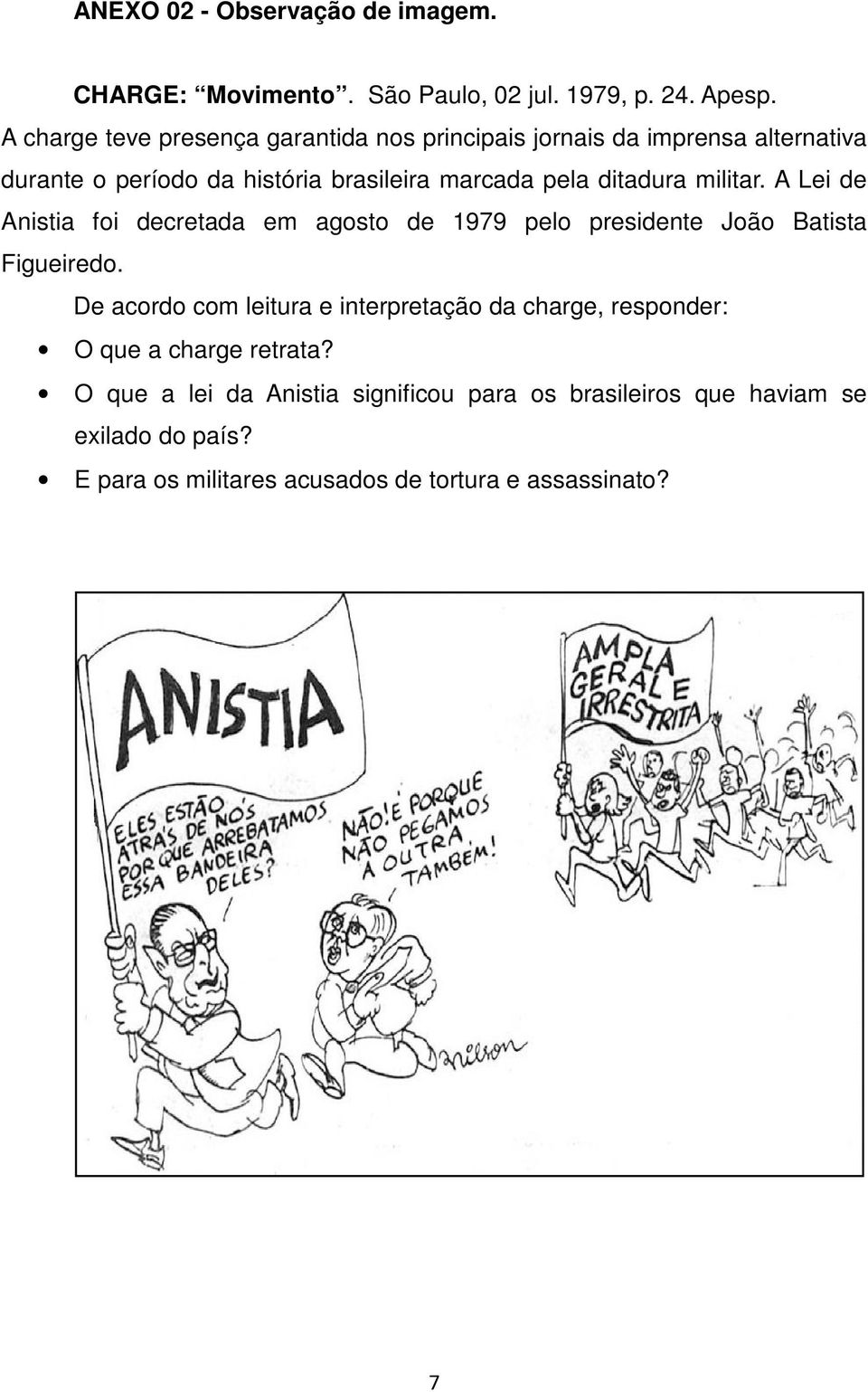 ditadura militar. A Lei de Anistia foi decretada em agosto de 1979 pelo presidente João Batista Figueiredo.