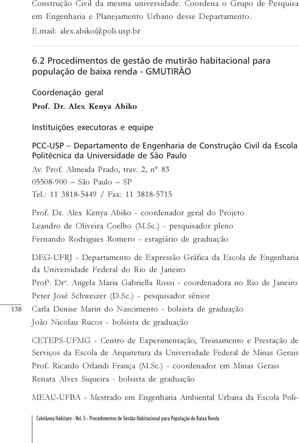 Alex Kenya Abiko Instituições executoras e equipe PCC-USP Departamento de Engenharia de Construção Civil da Escola Politécnica da Universidade de São Paulo Av. Prof. Almeida Prado, trav.