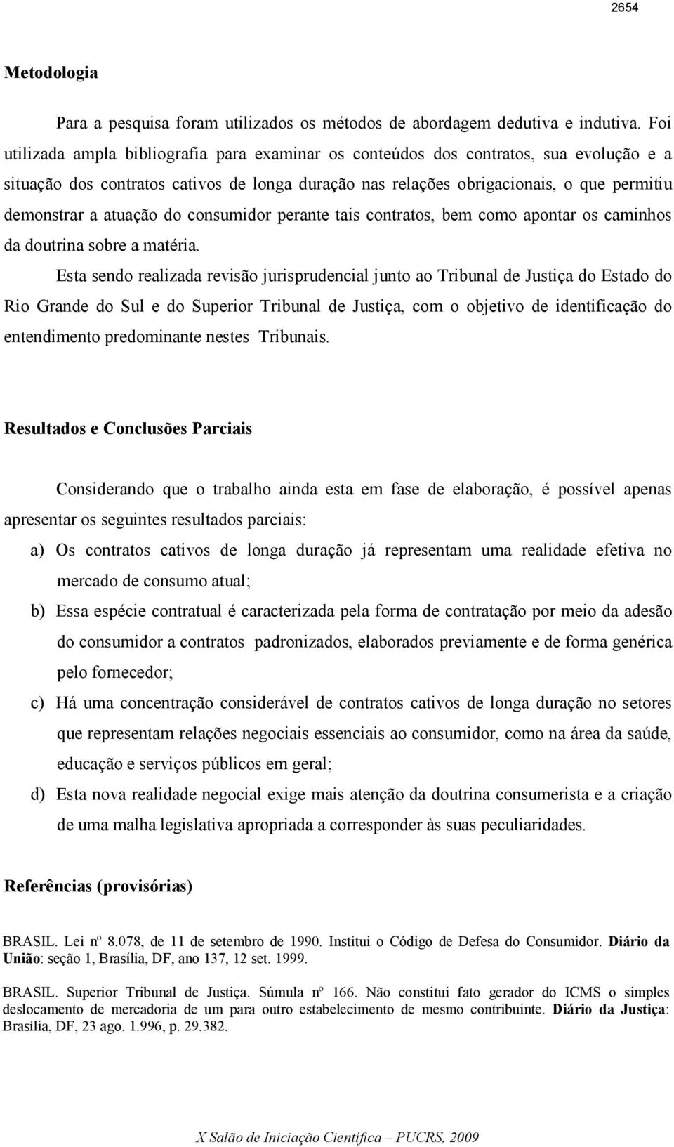 atuação do consumidor perante tais contratos, bem como apontar os caminhos da doutrina sobre a matéria.