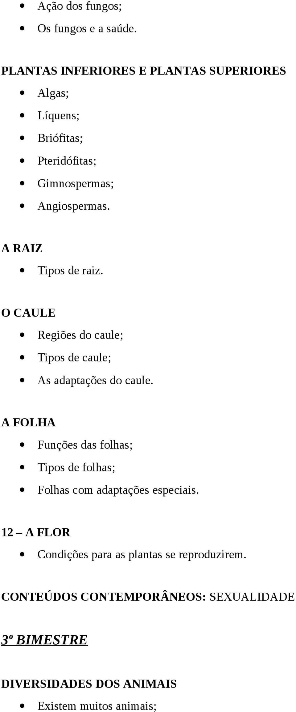 A RAIZ Tipos de raiz. O CAULE Regiões do caule; Tipos de caule; As adaptações do caule.