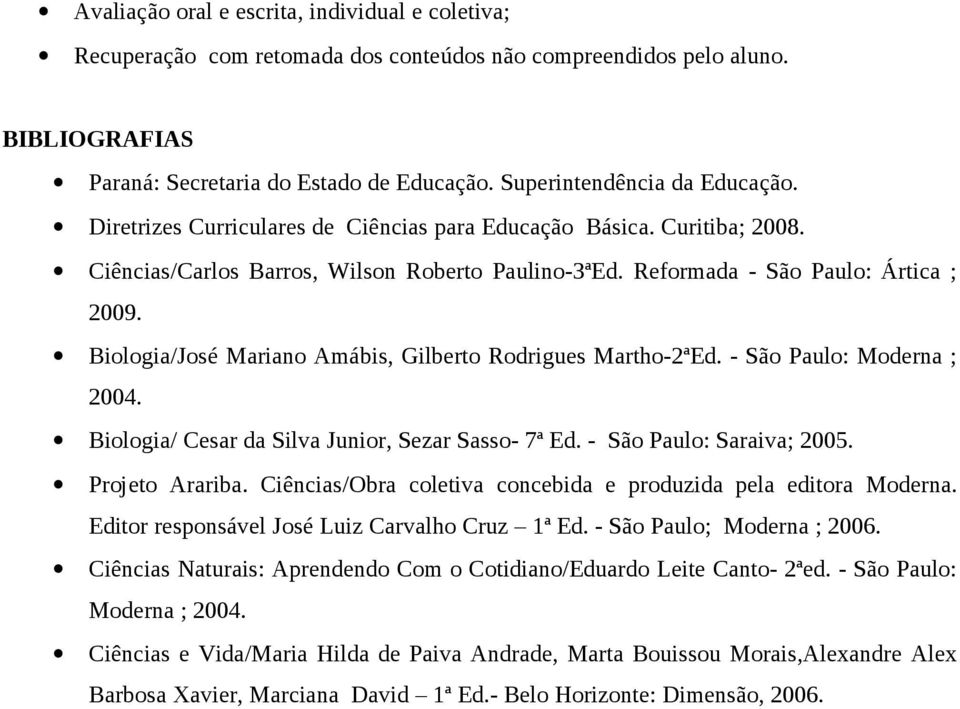 Biologia/José Mariano Amábis, Gilberto Rodrigues Martho-2ªEd. - São Paulo: Moderna ; 2004. Biologia/ Cesar da Silva Junior, Sezar Sasso- 7ª Ed. - São Paulo: Saraiva; 2005. Projeto Arariba.