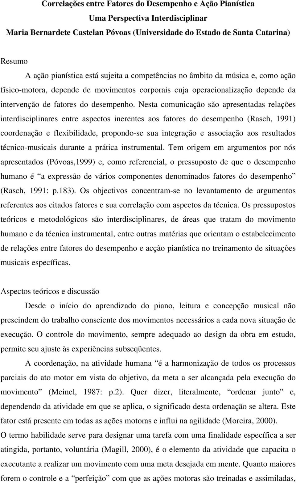 Nesta comunicação são apresentadas relações interdisciplinares entre aspectos inerentes aos fatores do desempenho (Rasch, 1991) coordenação e flexibilidade, propondo-se sua integração e associação