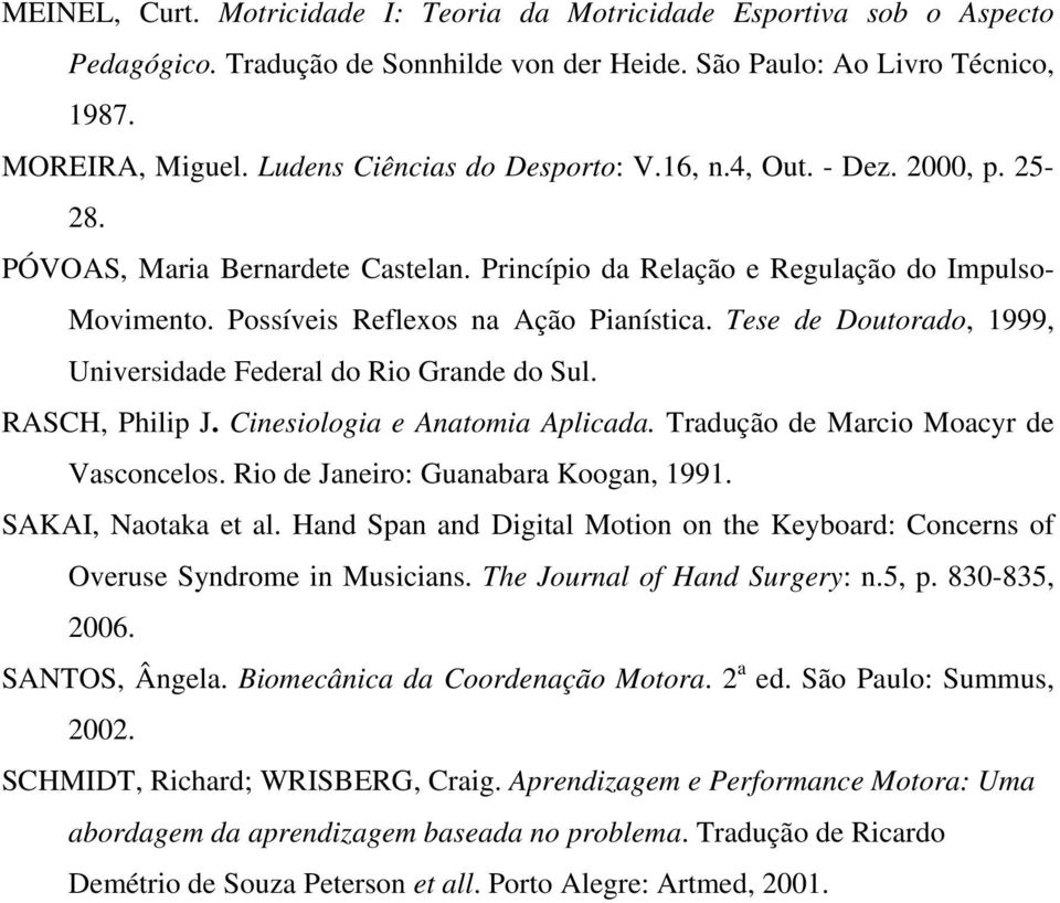 Tese de Doutorado, 1999, Universidade Federal do Rio Grande do Sul. RASCH, Philip J. Cinesiologia e Anatomia Aplicada. Tradução de Marcio Moacyr de Vasconcelos. Rio de Janeiro: Guanabara Koogan, 1991.