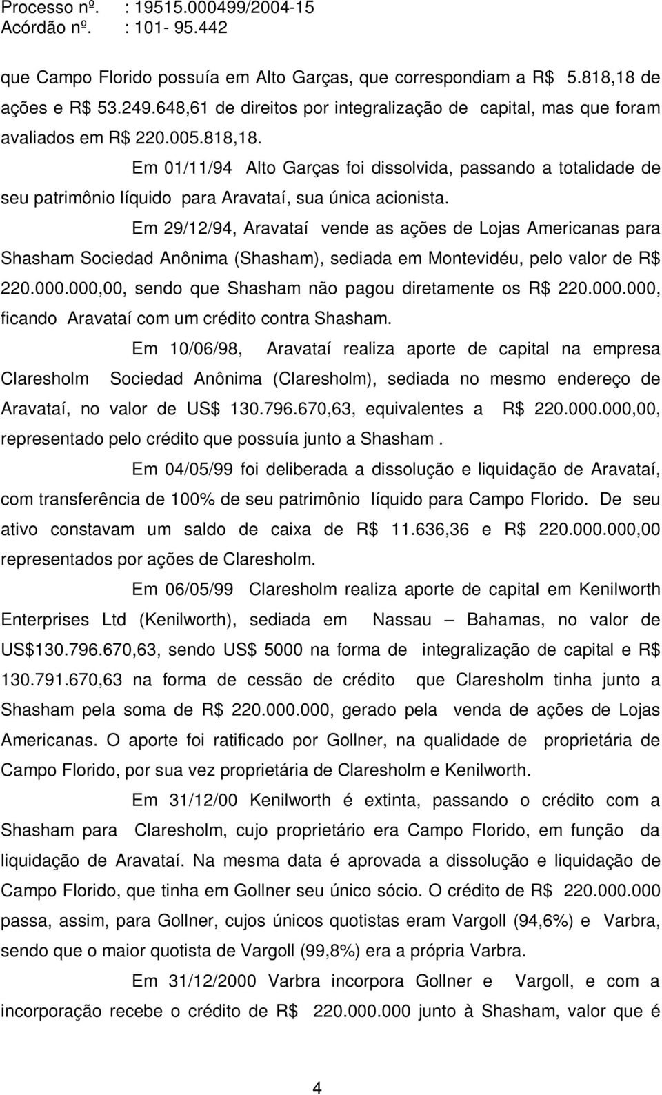 000,00, sendo que Shasham não pagou diretamente os R$ 220.000.000, ficando Aravataí com um crédito contra Shasham.