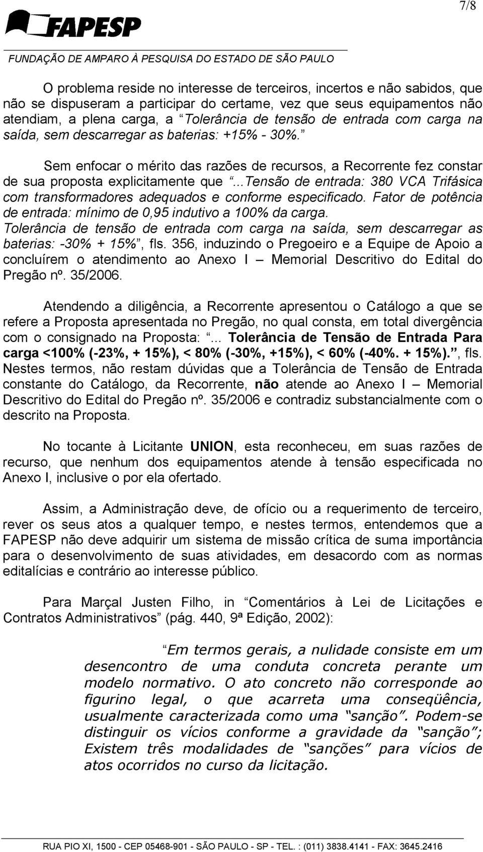 ..tensão de entrada: 380 VCA Trifásica com transformadores adequados e conforme especificado. Fator de potência de entrada: mínimo de 0,95 indutivo a 100% da carga.