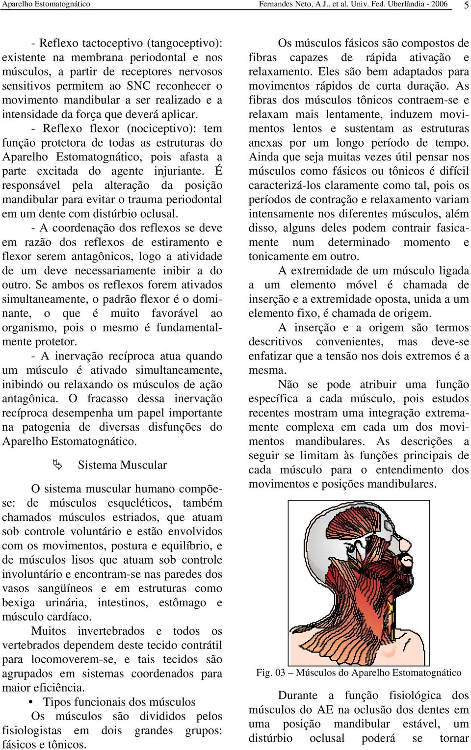 mandibular a ser realizado e a intensidade da força que deverá aplicar.