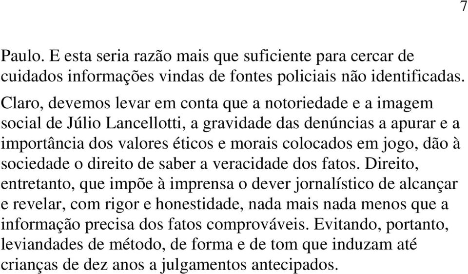 colocados em jogo, dão à sociedade o direito de saber a veracidade dos fatos.