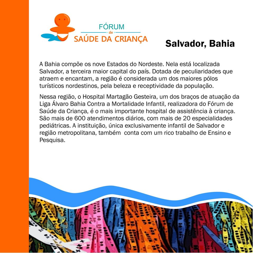 Nessa região, o Hospital Martagão Gesteira, um dos braços de atuação da Liga Álvaro Bahia Contra a Mortalidade Infantil, realizadora do Fórum de Saúde da Criança, é o mais