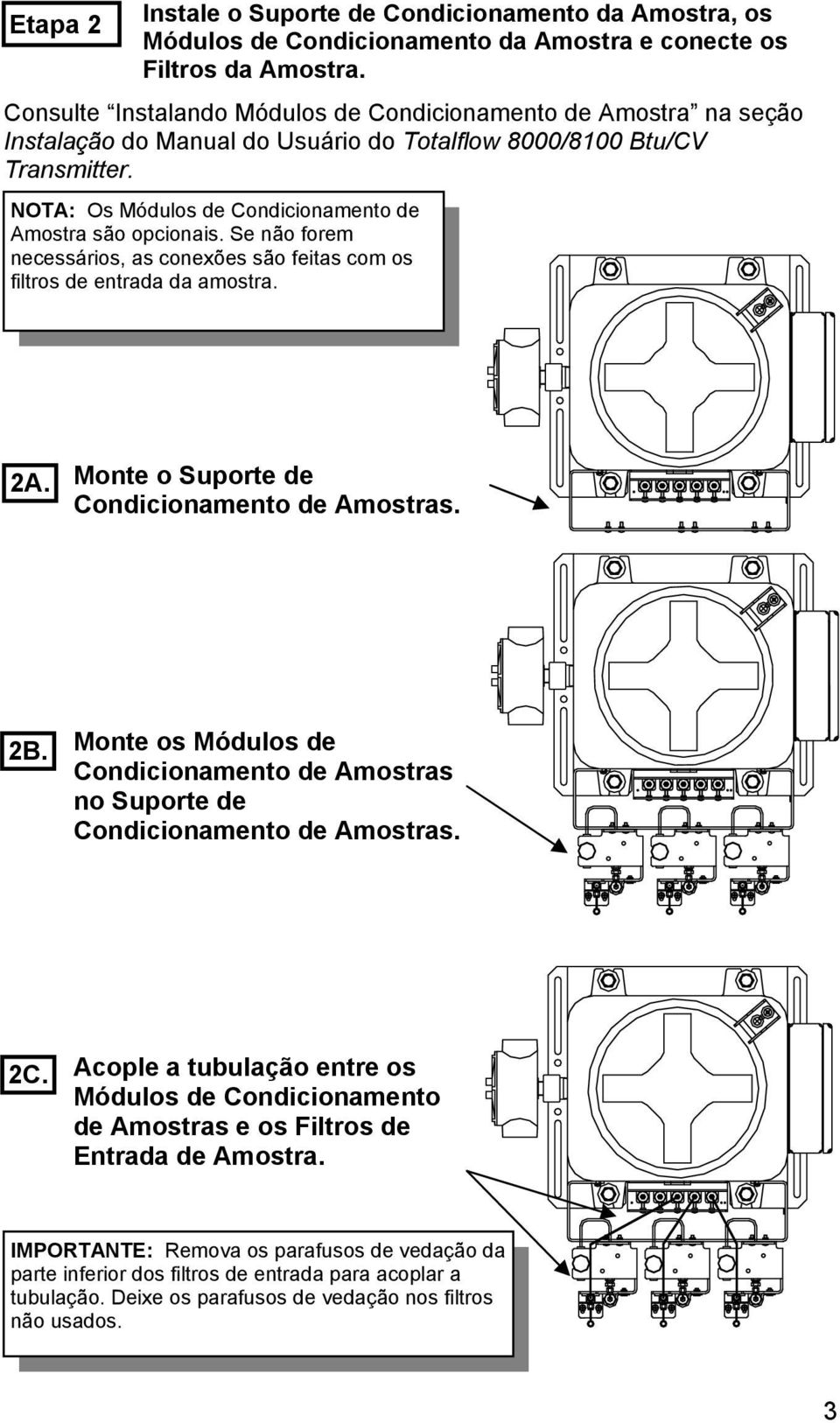 NOTA: Os Módulos de Condicionamento de Amostra são opcionais. Se não forem necessários, as conexões são feitas com os filtros de entrada da amostra. 2A. Monte o Suporte de Condicionamento de Amostras.