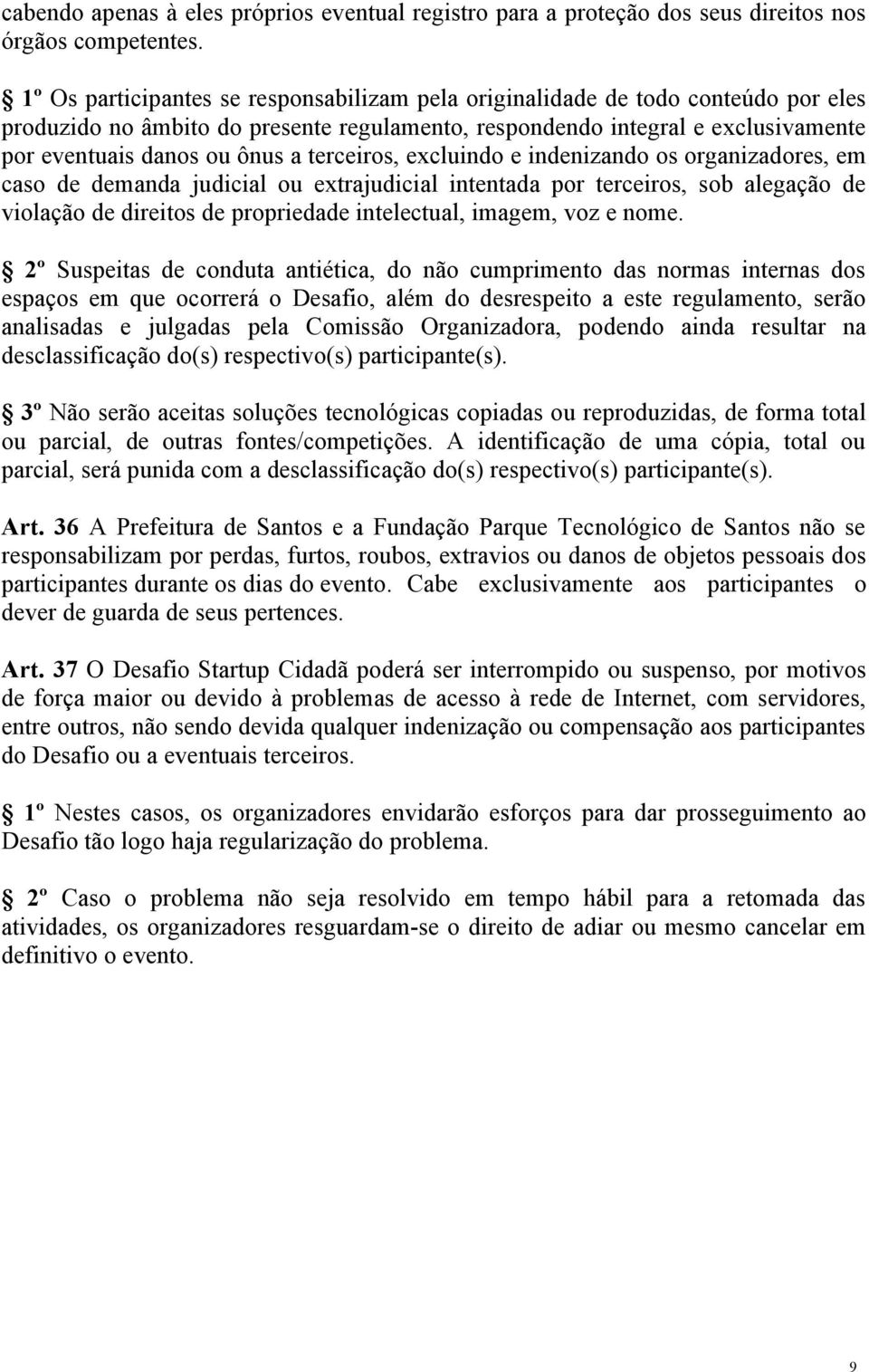 terceiros, excluindo e indenizando os organizadores, em caso de demanda judicial ou extrajudicial intentada por terceiros, sob alegação de violação de direitos de propriedade intelectual, imagem, voz