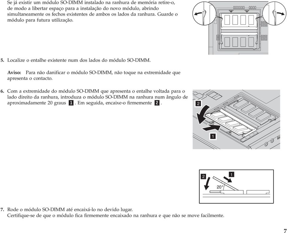 Aviso: Para não danificar o módulo SO-DIMM, não toque na extremidade que apresenta o contacto. 6.